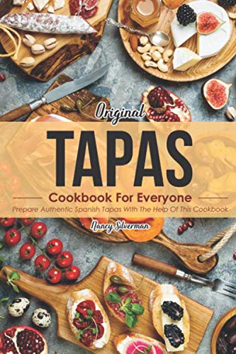 Original Tapas Cookbook for Everyone: Prepare Authentic Spanish Tapas with The Help of This Cookbook