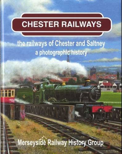 Chester Railways - The Railways of Chester and Saltney, A Photographic History