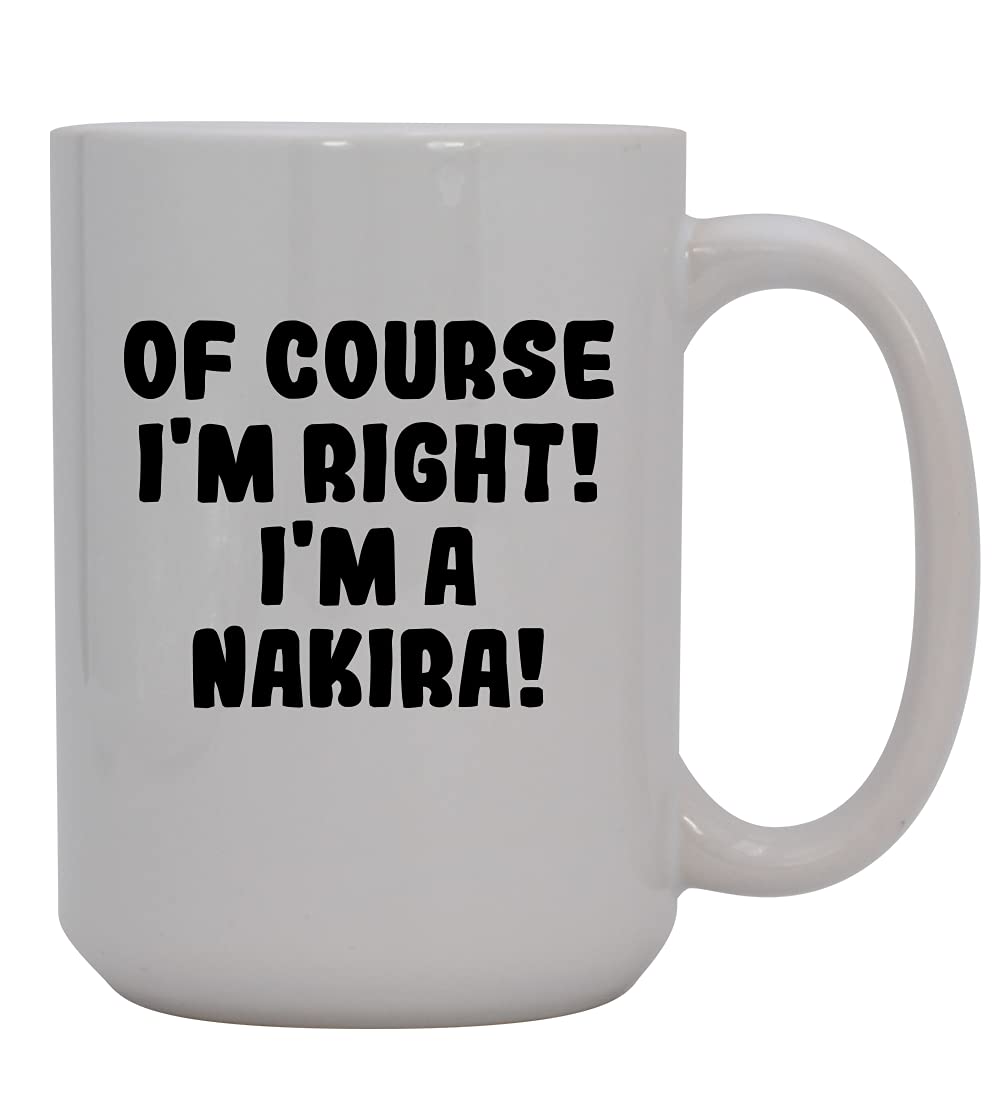 Of Course I'm Right! I'm A Nakira! - 15oz Ceramic Coffee Mug, White