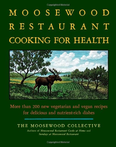 The Moosewood Restaurant Cooking for Health: More Than 200 New Recipes for Delicious and Nutrient-rich Dishes