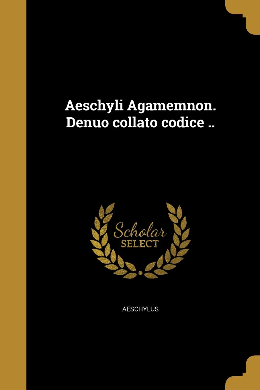 Aeschyli Agamemnon. Denuo collato codice .. (Ancient Greek Edition)