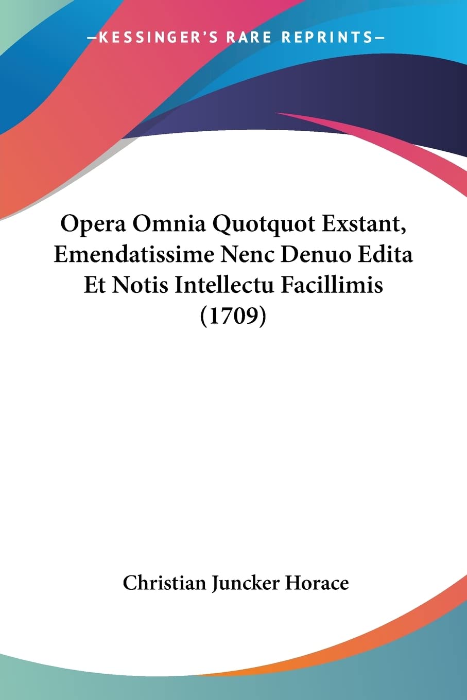 Opera Omnia Quotquot Exstant, Emendatissime Nenc Denuo Edita Et Notis Intellectu Facillimis (1709)