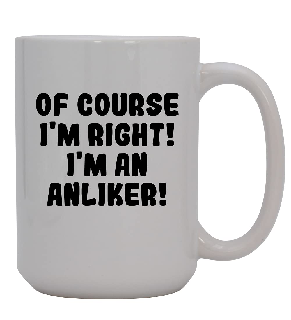 Of Course I'm Right! I'm An Anliker! - 15oz Ceramic Coffee Mug, White