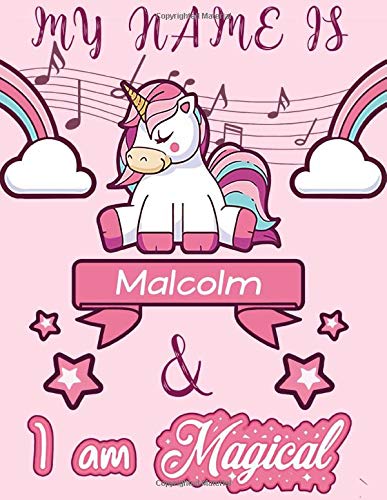 Malcolm: My Name is Malcolm and I am magical - Unicorn Birthday Music notebook - 6 Large Staves Per Page - 110 Pages (8.5x11): Blank Sheet Music ... Wide Staff Manuscript Paper Notebook For Kids