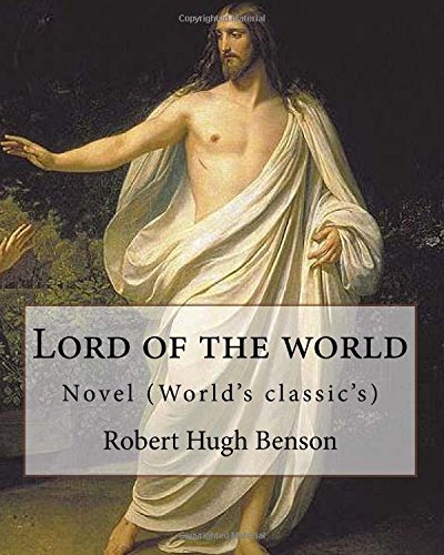 Lord of the world By: Robert Hugh Benson: Novel (World's classic's)