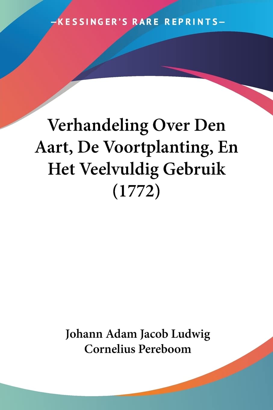 Verhandeling Over Den Aart, De Voortplanting, En Het Veelvuldig Gebruik (1772)