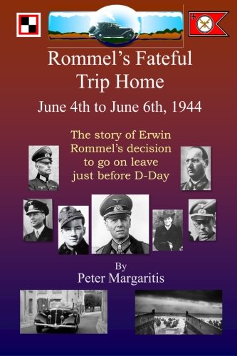 Rommel's Fateful Trip Home: June 4th to June 6th, 1944: The story of Erwin Rommel's decision to go on leave just before D-Day