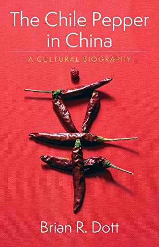 The Chile Pepper in China – A Cultural Biography (Arts and Traditions of the Table: Perspectives on Culinary History)