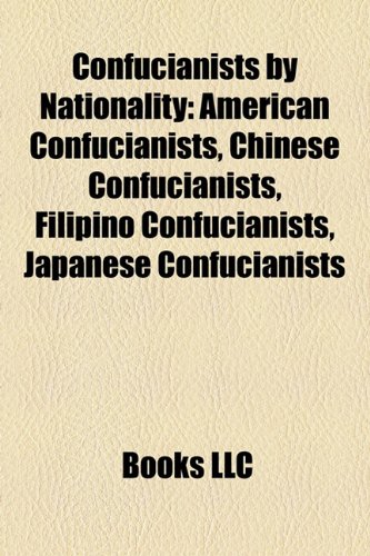 Confucianists by Nationality: American Confucianists, Chinese Confucianists, Filipino Confucianists, Japanese Confucianists