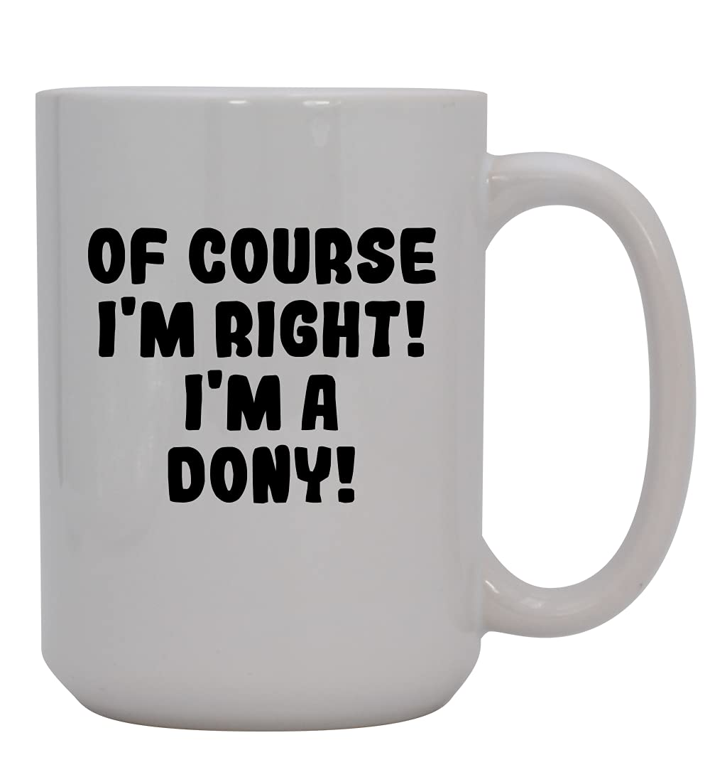 Of Course I'm Right! I'm A Dony! - 15oz Ceramic Coffee Mug, White