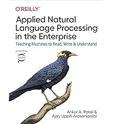 Applied Natural Language Processing in the Enterprise: Teaching Machines to Read, Write, and Unde...