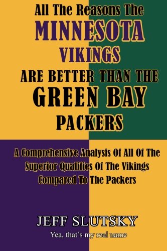 All The Reasons The Minnesota Vikings Are Better Than The Green Bay Packers: A Comprehensive Analysis Of All Of The Superior Qualities Of The Vikings Compared To The Packers