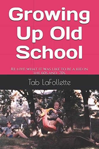 Growing Up Old School: Re-live what it was like to be a kid in the 60s and 70s.