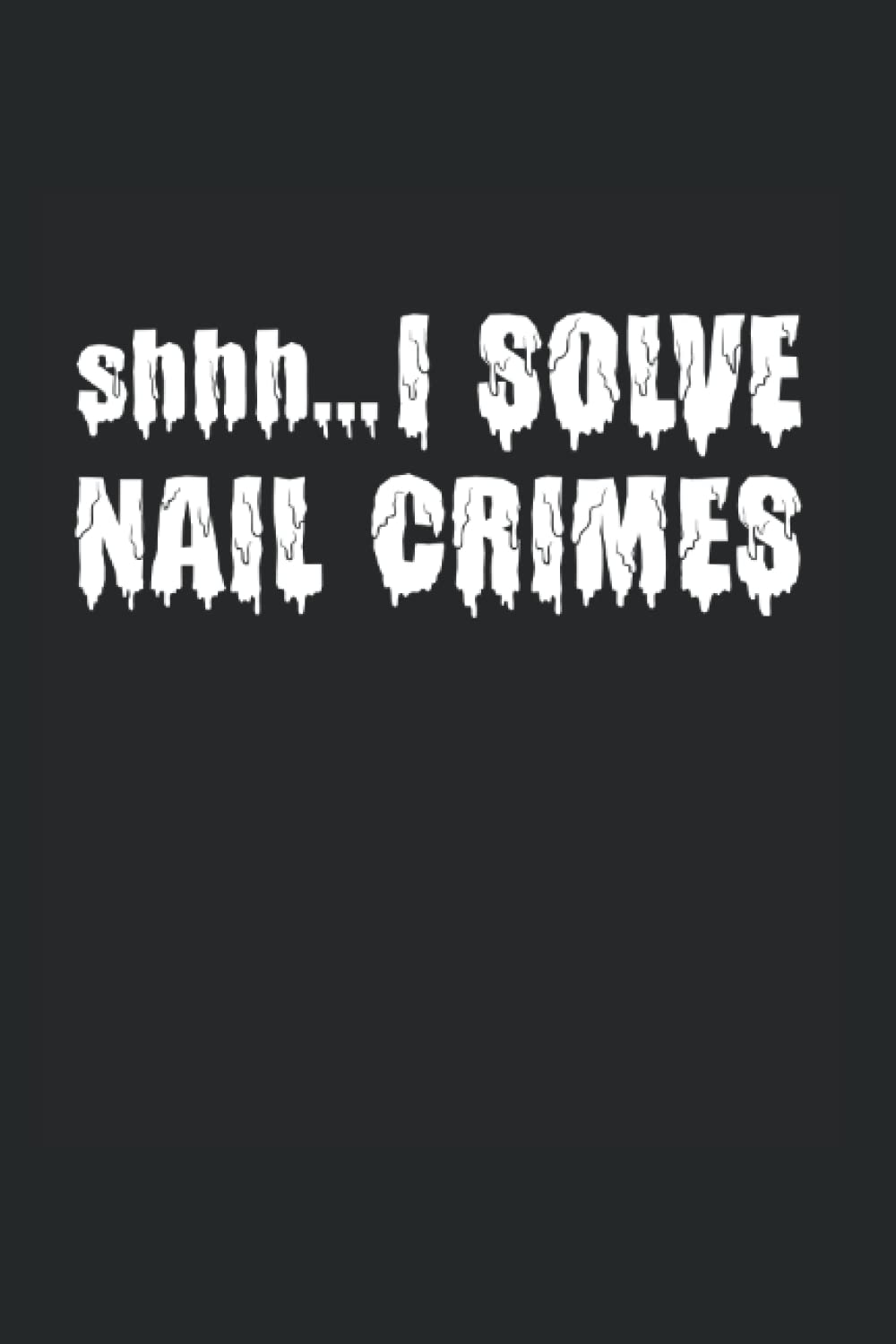 I Solve Nail Crimes Halloween Nail Artist Nail Tech: Dot Grid Notebook/Journal (6” X 9”) I Solve Nail Crimes Pun Nail Artists & Nail Techs