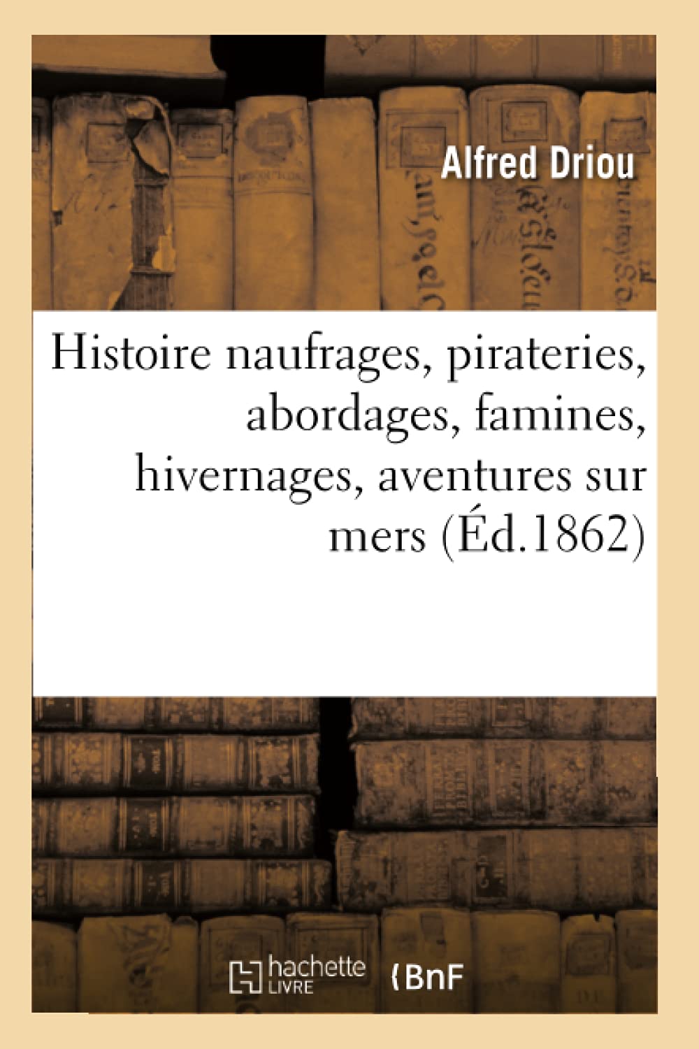 Histoire Naufrages, Pirateries, Abordages, Famines, Hivernages, Aventures Sur Mers, Océans Du Globe