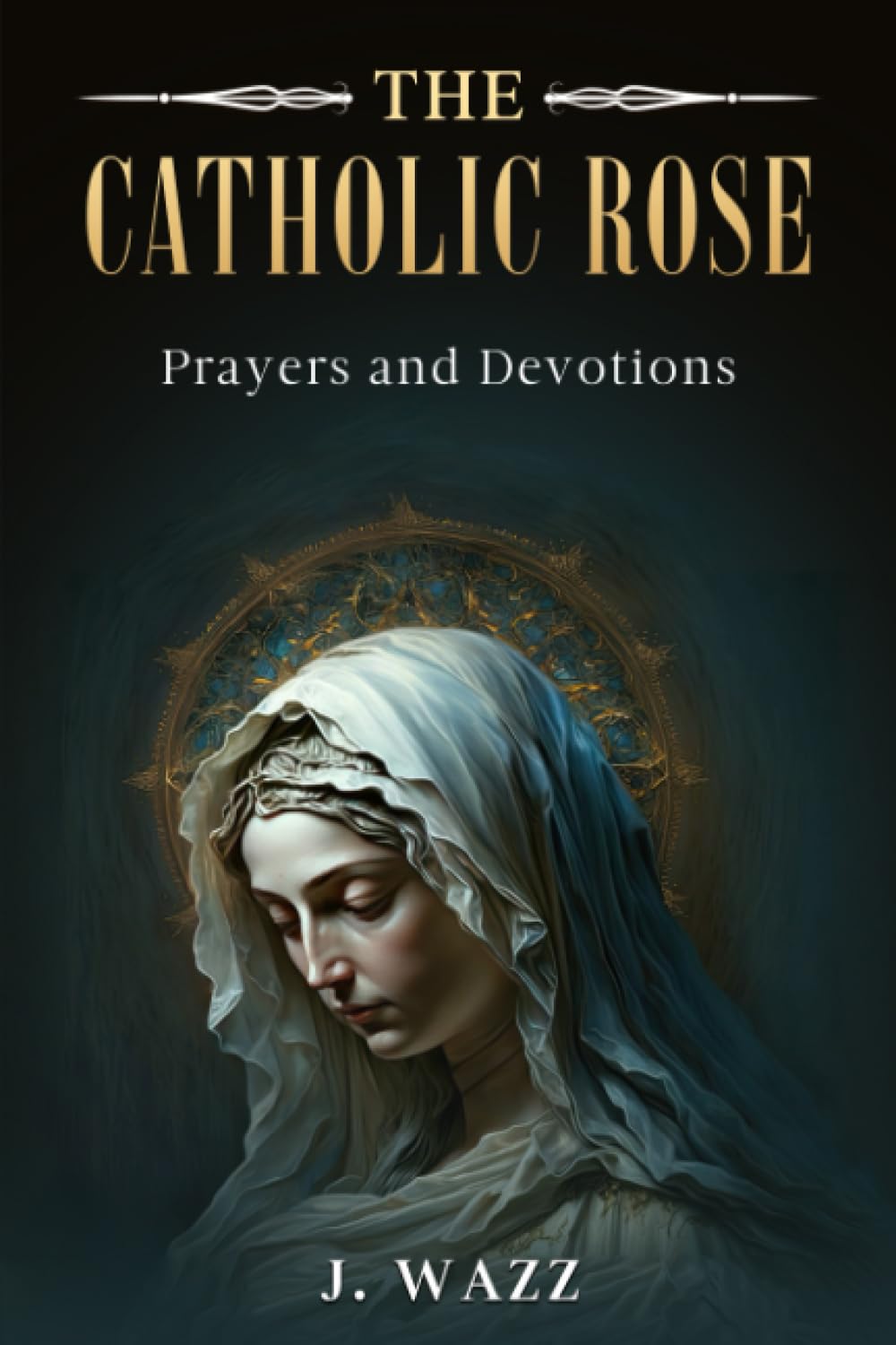 THE CATHOLIC ROSE: Prayers and Devotions