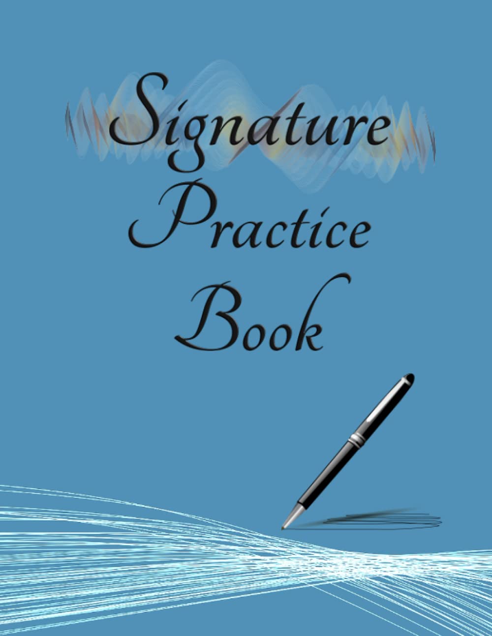 SIGNATURE PRACTICE BOOK: Simple Sheets to Practice & Refine Your Unique Autograph