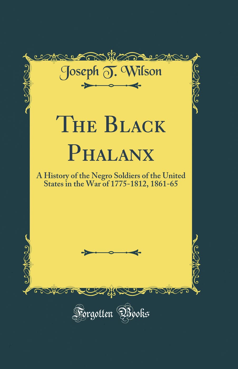 The Black Phalanx: A History of the Negro Soldiers of the United States in the War of 1775-1812, 1861-65 (Classic Reprint)