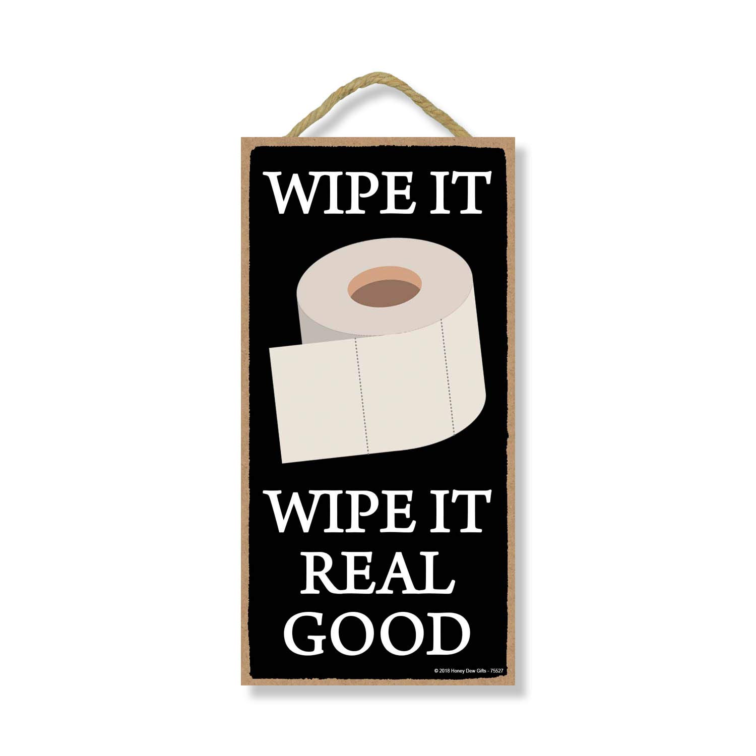 Honey Dew Gifts Wipe It Real Good - 5 x 10 inch Hanging Funny Bathroom Signs, Wall Art, Decorative Wood Sign, Bathroom Decor