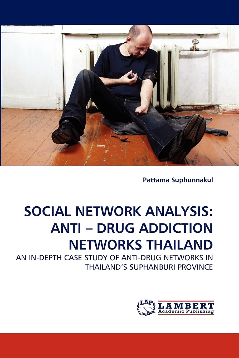 SOCIAL NETWORK ANALYSIS: ANTI ? DRUG ADDICTION NETWORKS THAILAND: AN IN-DEPTH CASE STUDY OF ANTI-DRUG NETWORKS IN THAILAND'S SUPHANBURI PROVINCE