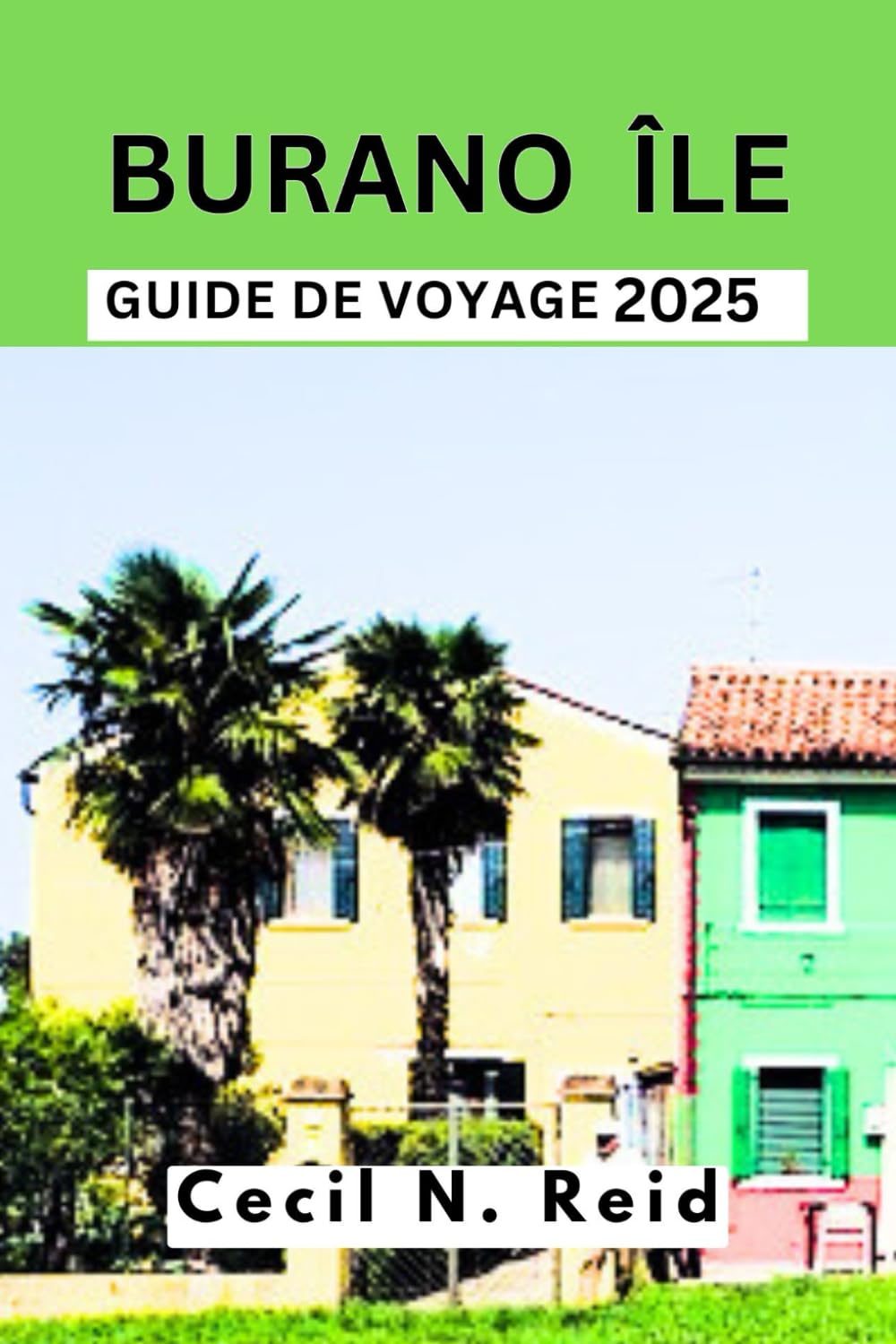 BURANO ÎLE GUIDE DE VOYAGE 2025: Guide de l'explorateur sur les canaux vibrants, les dentelles intemporelles et la culture enchanteresse de Burano