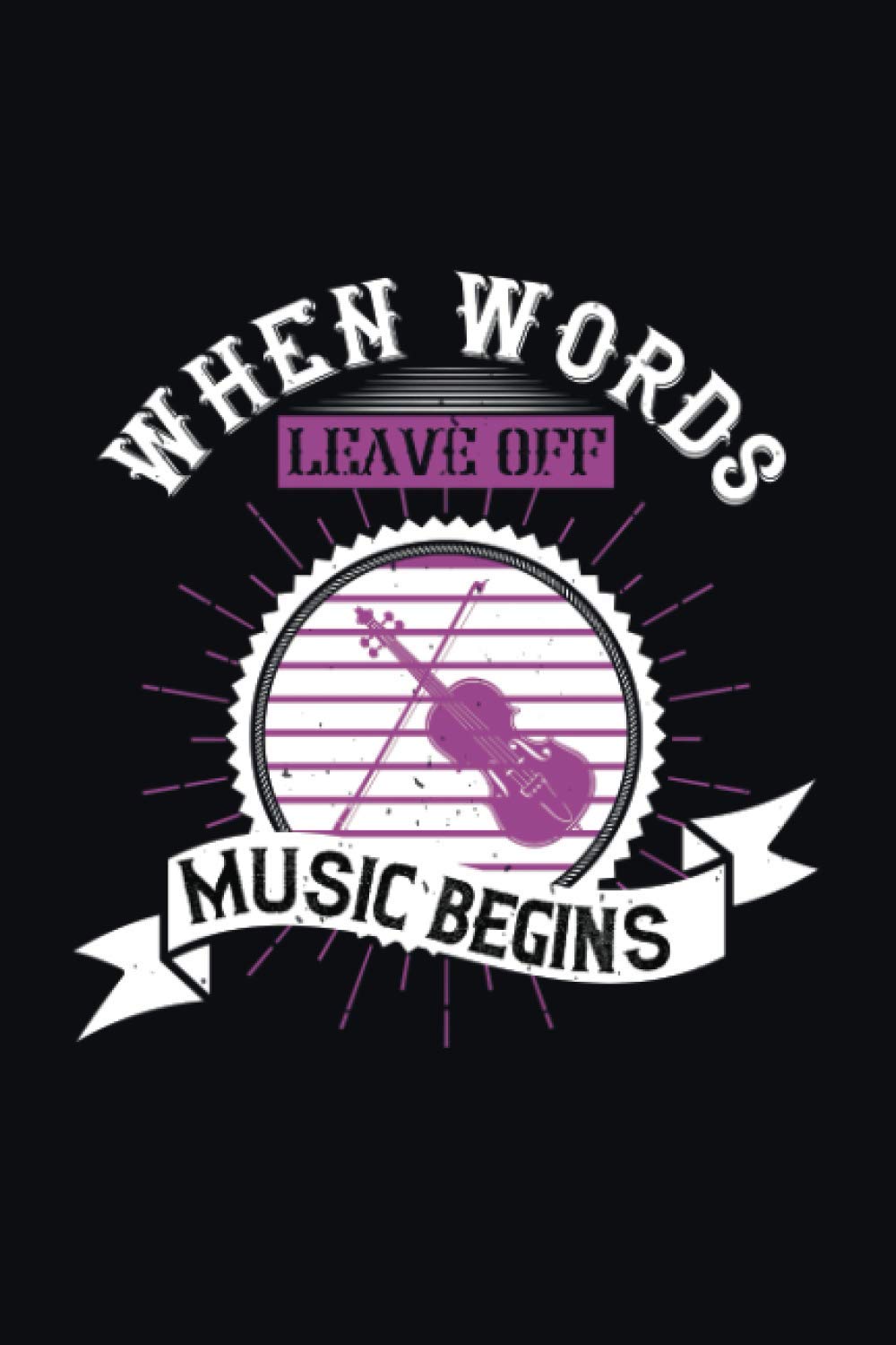 When Words Leave Off Music Begins: Lined Notebook, Diary, Track, Log & Journal - Violin Gift Ideas