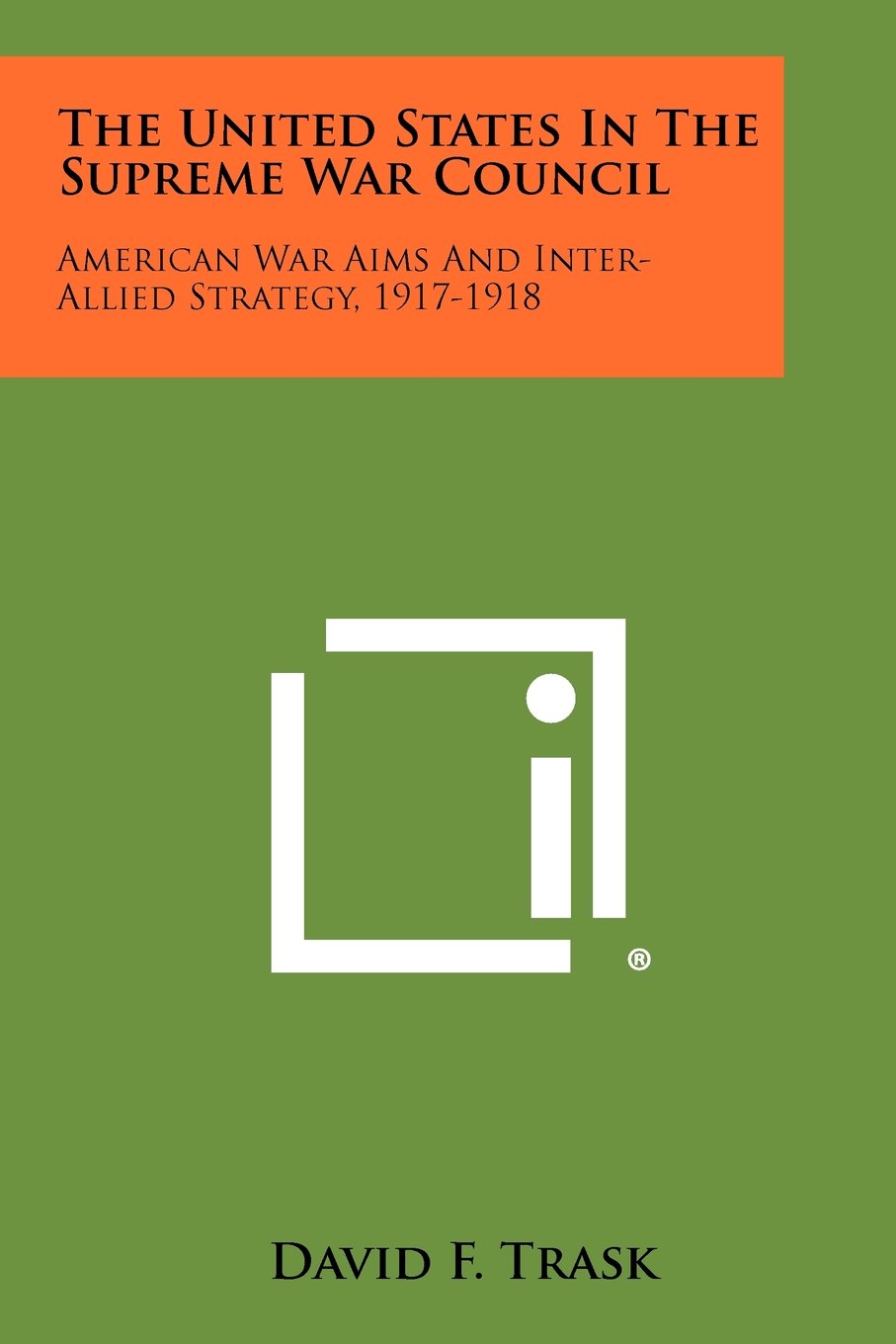 The United States In The Supreme War Council: American War Aims And Inter-Allied Strategy, 1917-1918