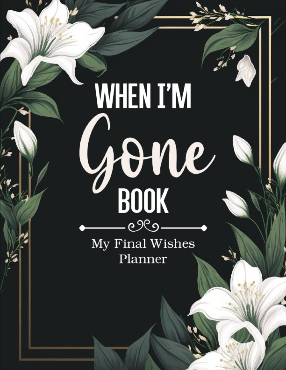 When I am Gone Book My Final Wishes Planner: A Simple Death Organizer for End of Life, to Provide Everything Your Loved Ones Need to Know in Case You Die