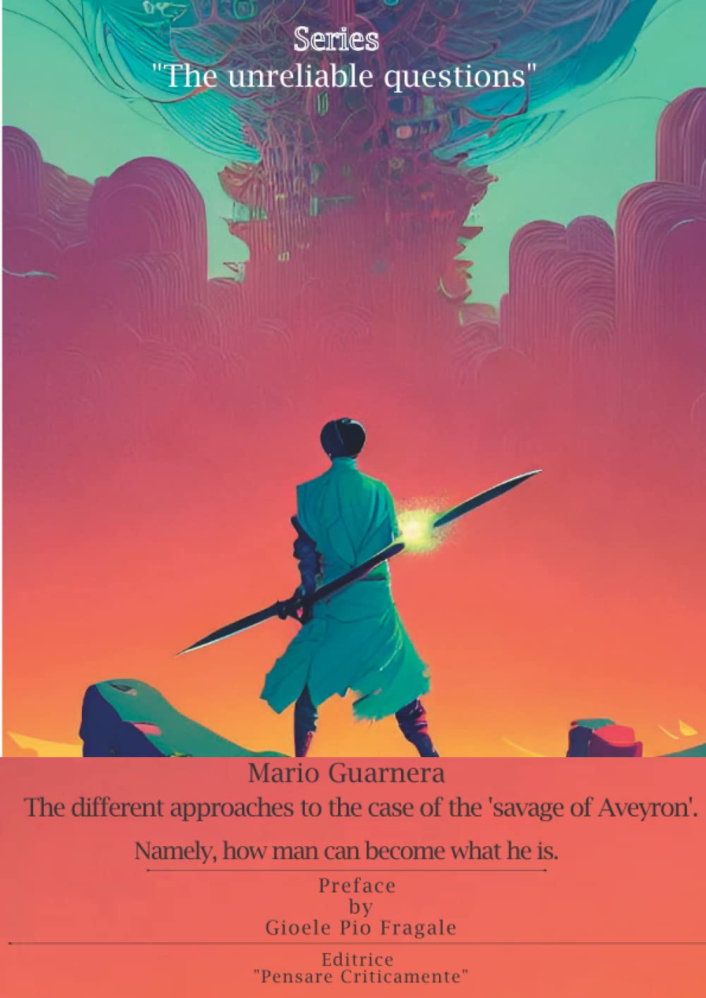 The different approaches to the case of the 'savage of Aveyron'.: Namely, how man can become what he is. (Collana. "Le domande irrinunciabili")