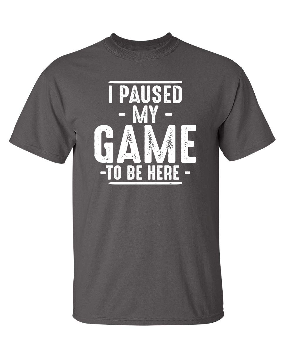 I Paused My Game to Be Here Graphic Novelty Sarcastic Funny T Shirt