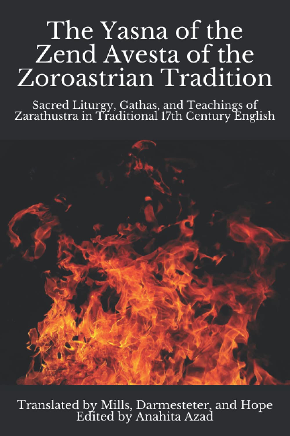 The Yasna of the Zend Avesta of the Zoroastrian Tradition: Sacred Liturgy, Gathas, and Teachings of Zarathustra in Traditional 17th Century English (Zoroaster & Zoroastrianism Series)