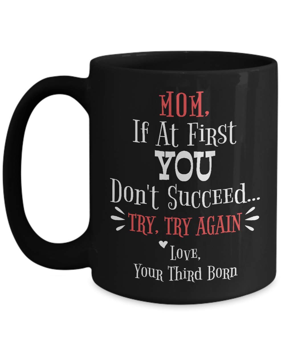 If At First You Don't Succeed Try Try Again Happy Mother's Day Your Third Born Mug - Funny Mothers Day Mug