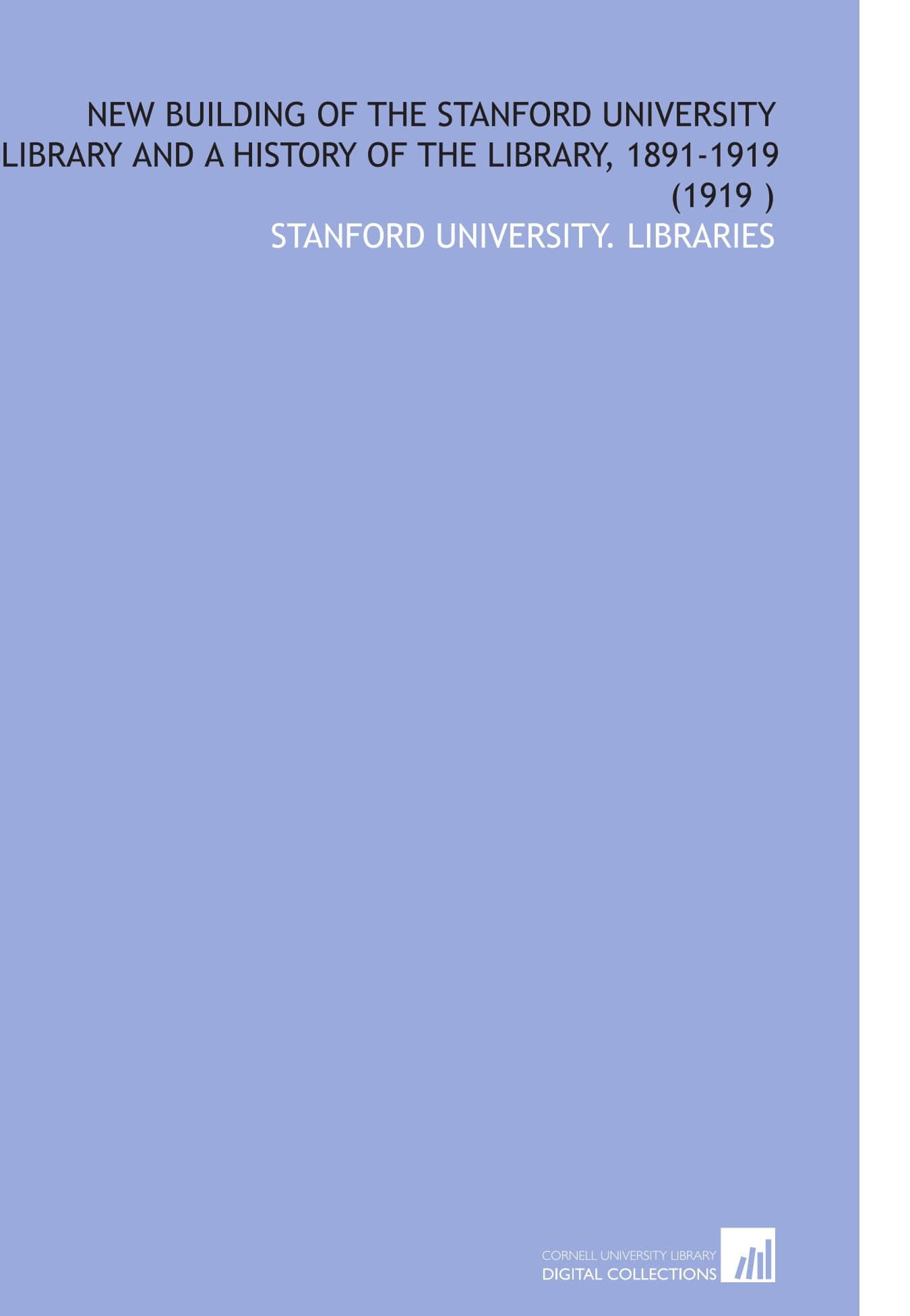 New Building of the Stanford University Library and a History of the Library, 1891-1919 (1919 )