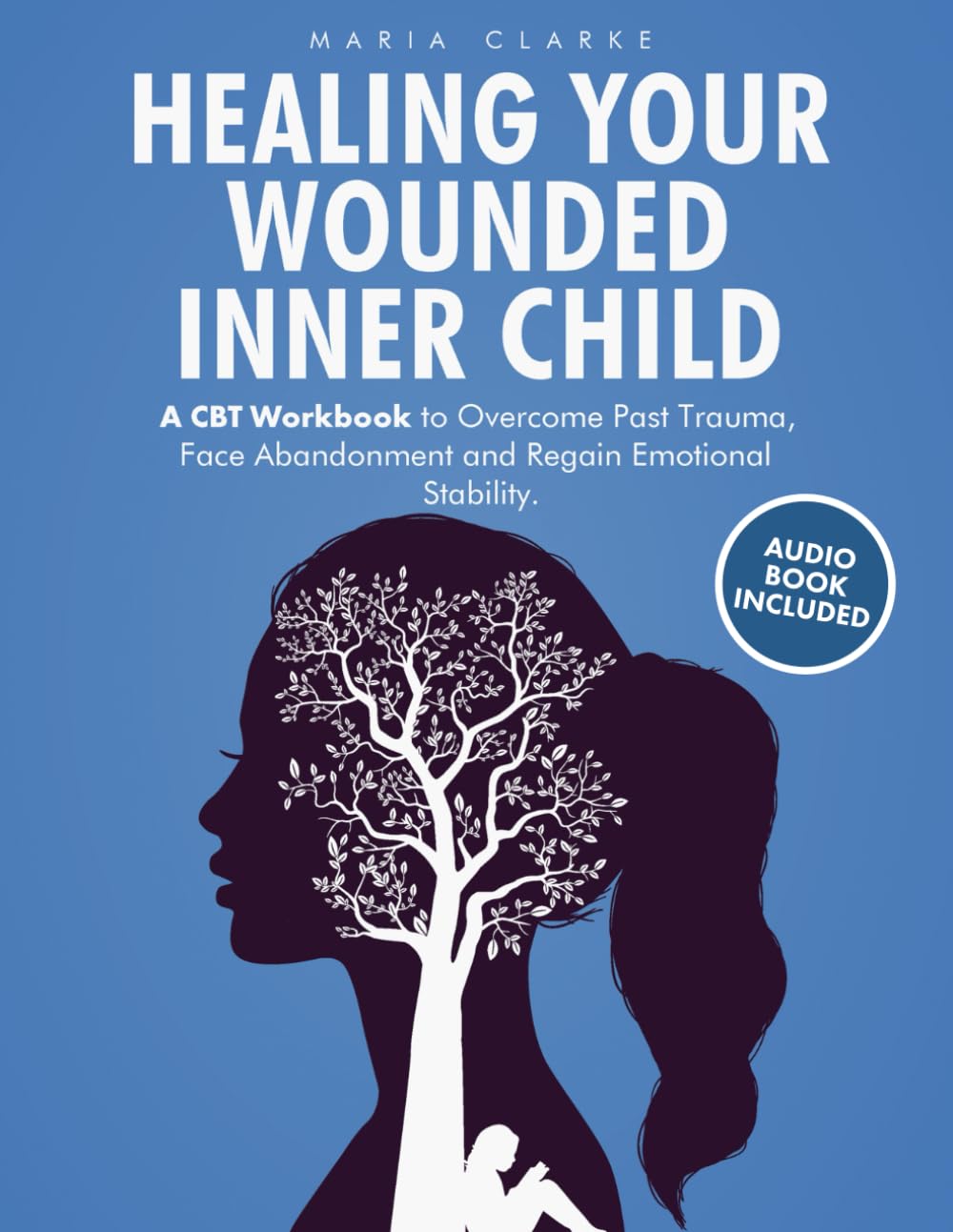 Healing Your Wounded Inner Child: A CBT Workbook to Overcome Past Trauma, Face Abandonment and Regain Emotional Stability. (Cognitive Behavioral Therapy) Paperback – December 15, 2022