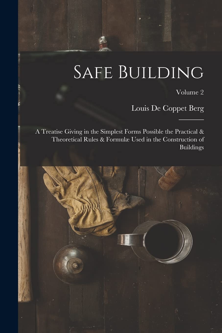 Safe Building; a Treatise Giving in the Simplest F