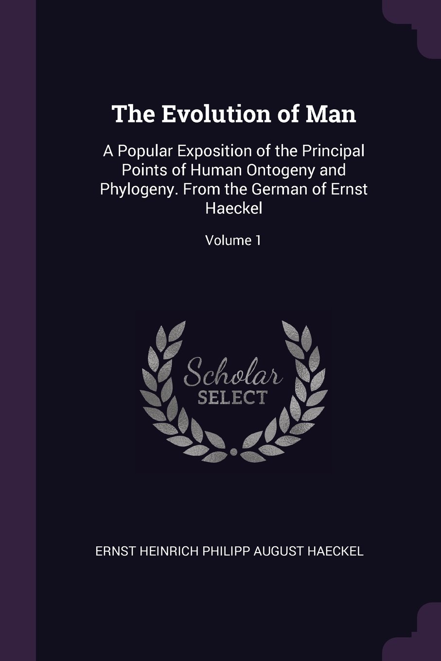 The Evolution of Man: A Popular Exposition of the Principal Points of Human Ontogeny and Phylogeny. from the German of Ernst Haeckel; Volume 1