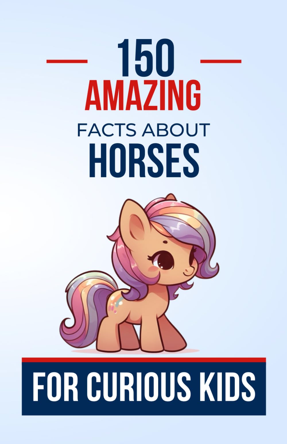 150 Amazing Facts About Horses For Curious Kids: Explore the Fascinating World of Horses and Uncover Their Astonishing Secrets | The Perfect Gift for ... Teenagers, Equestrians, and Pony Enthusiasts