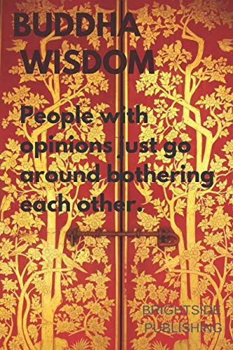 People with opinions just go around bothering each other: Buddha Wisdom