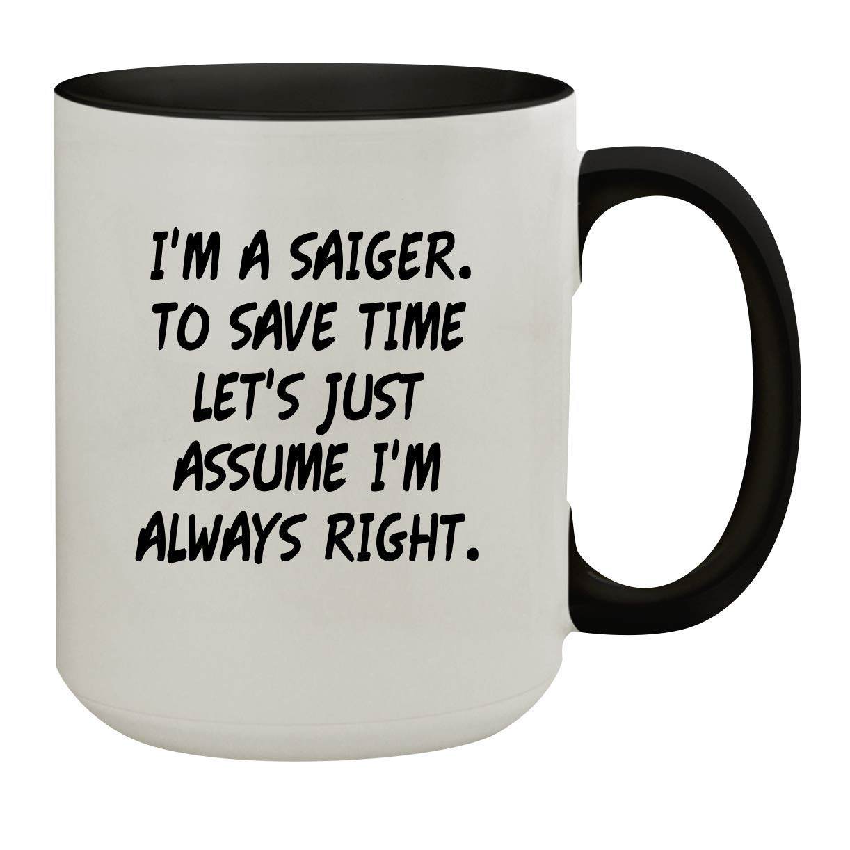 I'm A Saiger. To Save Time Let's Just Assume I'm Always Right. - 15oz Colored Inner & Handle Ceramic Coffee Mug, Black