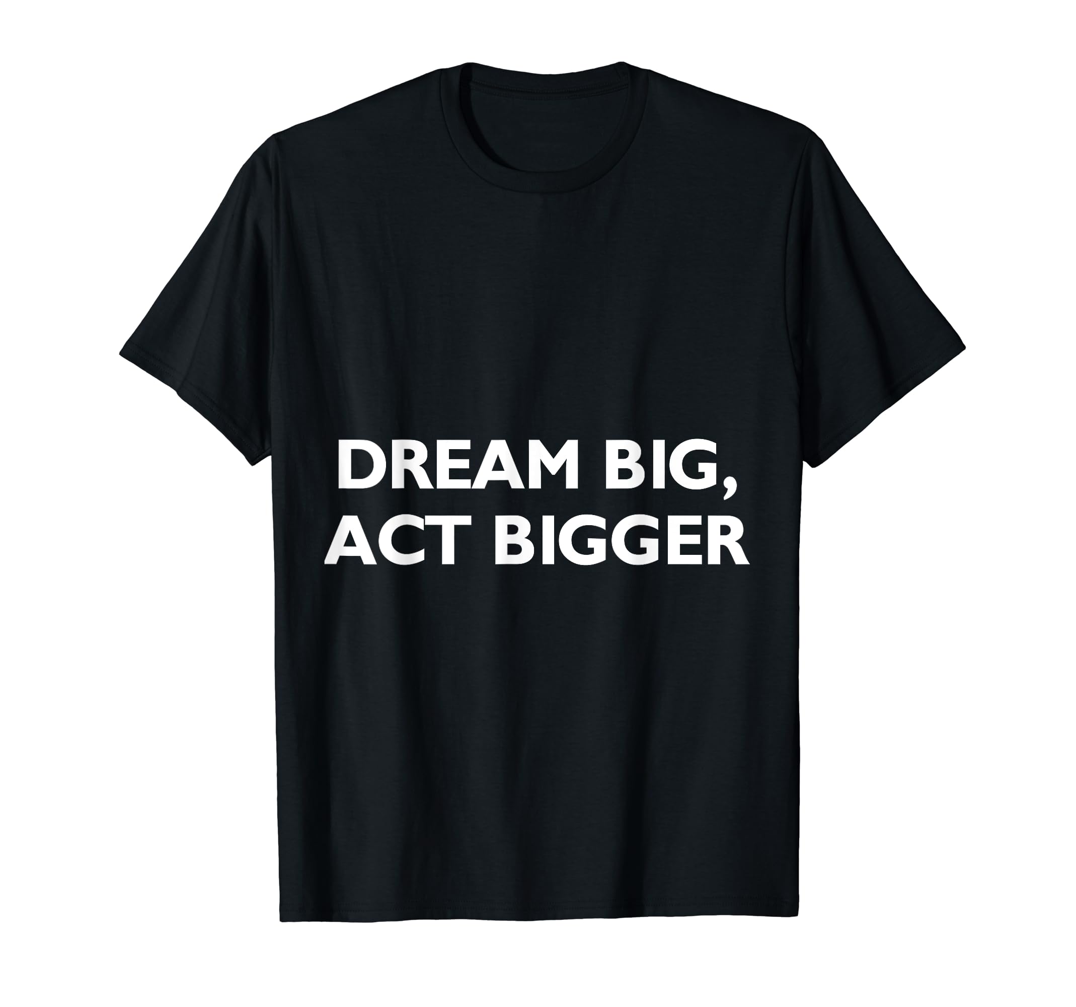 Dream big, act bigger T-Shirt