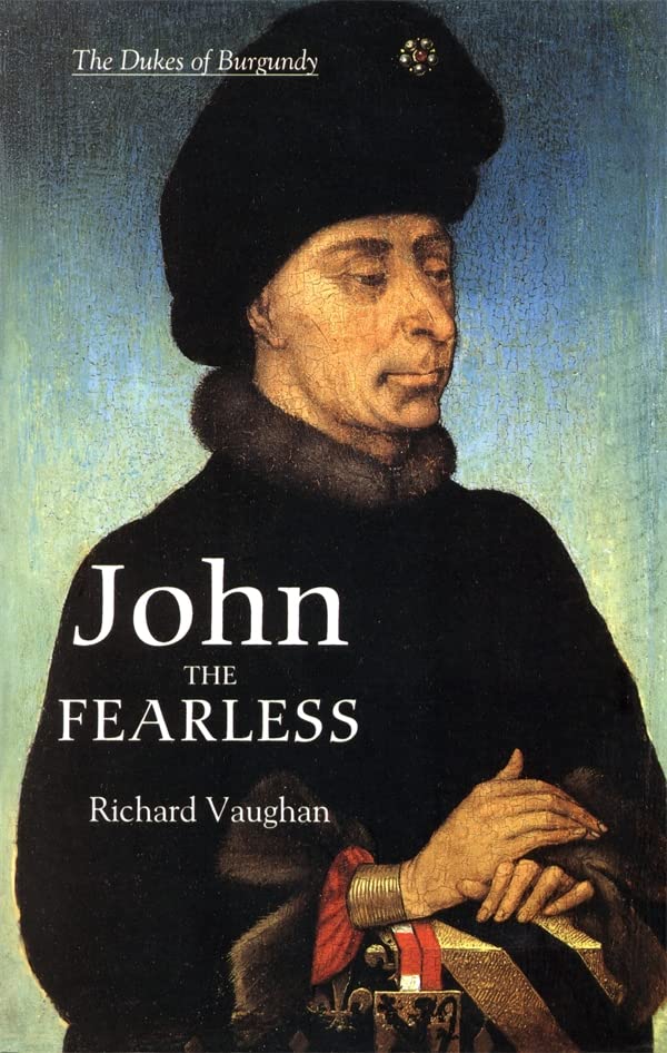 John the Fearless: The Growth of Burgundian Power (Revised) (History of Valois Burgundy)