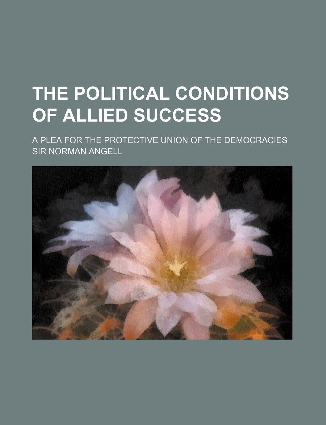 The Political Conditions of Allied Success; A Plea for the Protective Union of the Democracies