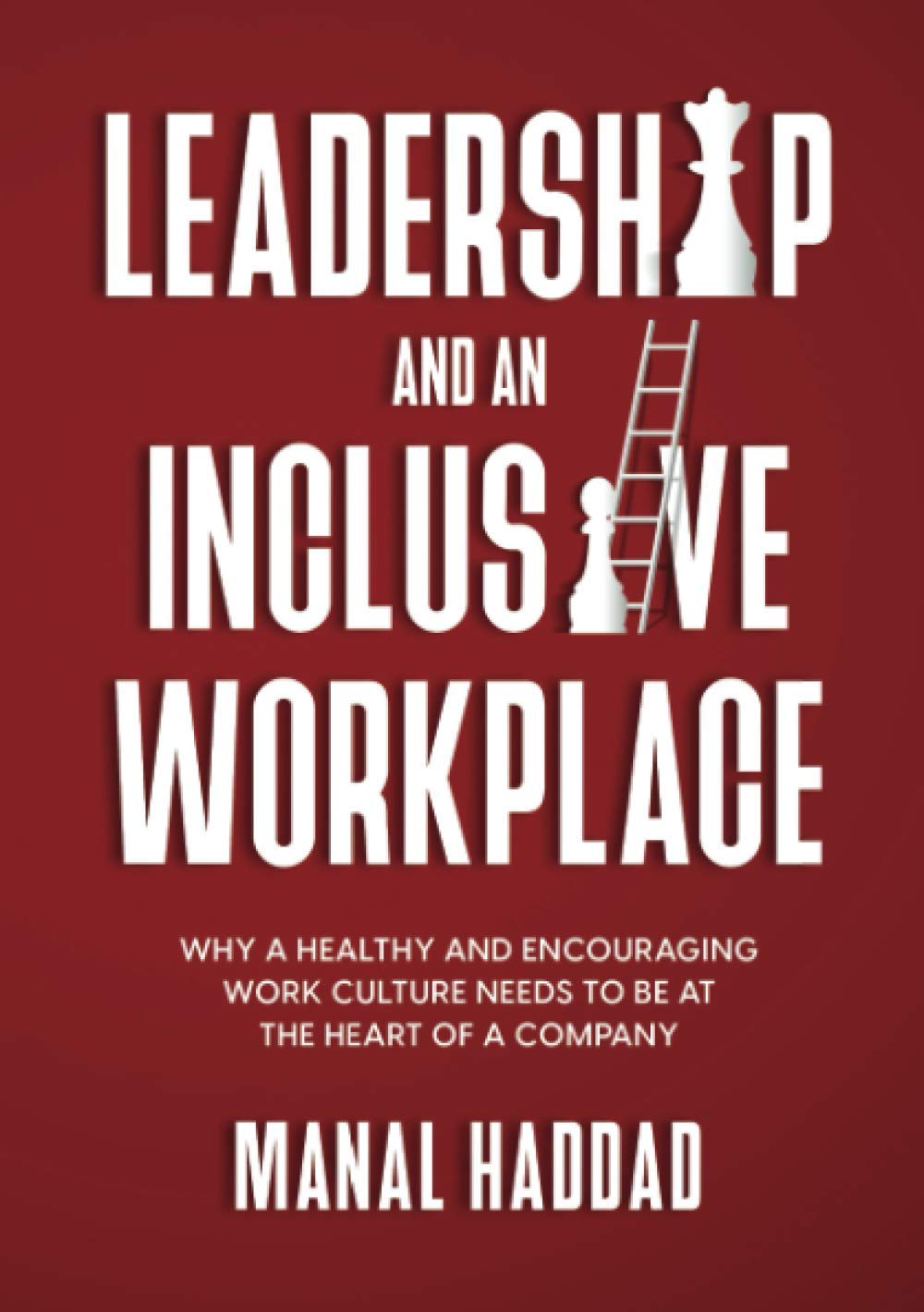 Leadership and an Inclusive Workplace: Why a Healthy and Encouraging Work Culture Needs to be at the Heart of a Company