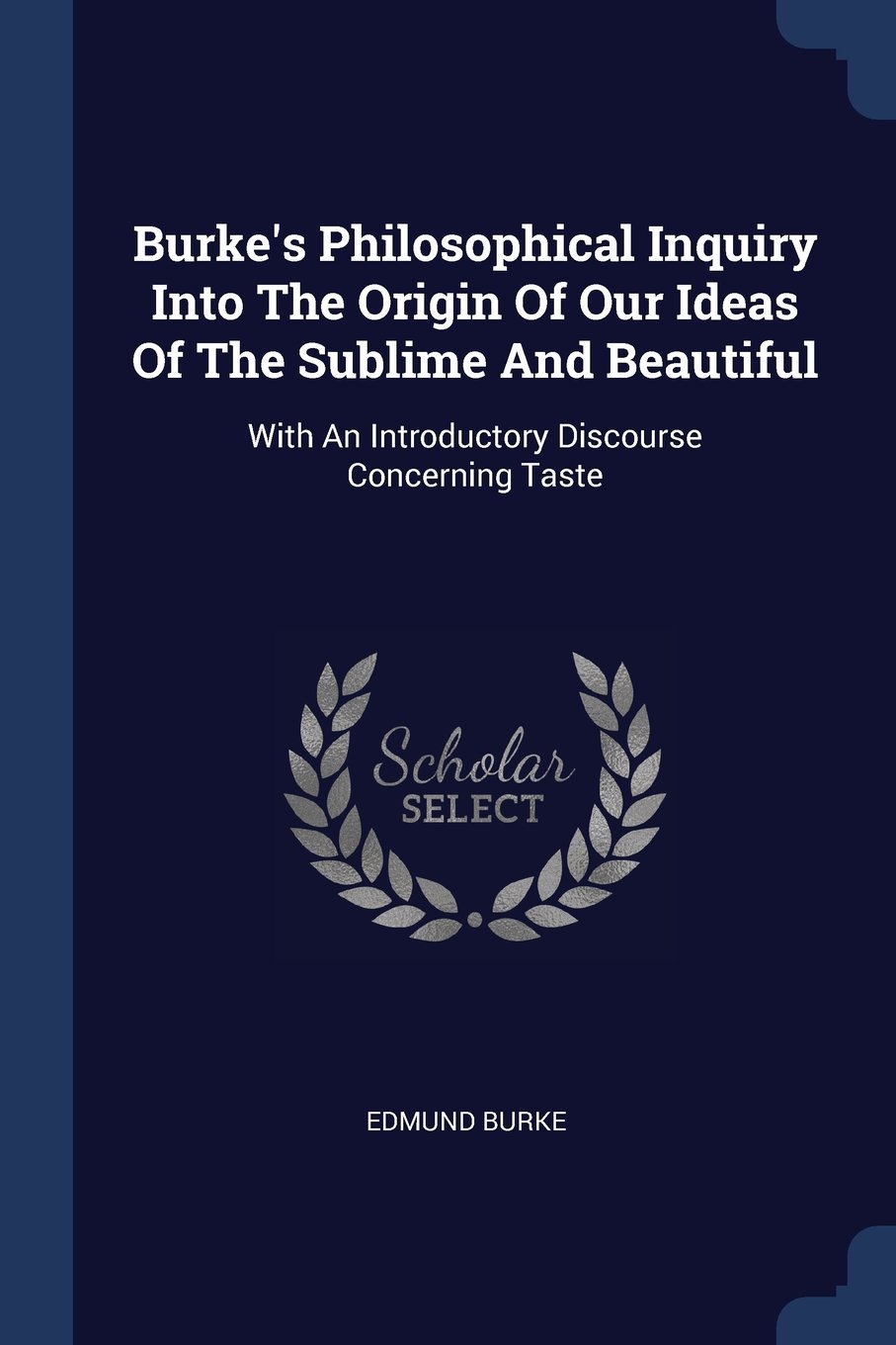 Burke's Philosophical Inquiry Into the Origin of Our Ideas of the Sublime and Beautiful: With an Introductory Discourse Concerning Taste