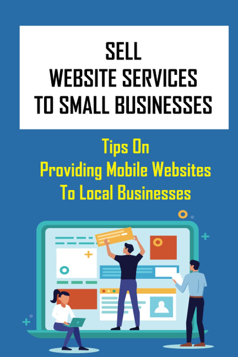 Sell Website Services To Small Businesses: Tips On Providing Mobile Websites To Local Businesses: Sms And E-Mail Marketing