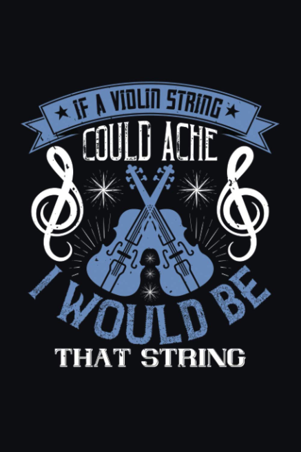 If A Violin String Could Ache I Would Be That String: Lined Notebook, Diary, Track, Log & Journal - Violin Gift Ideas