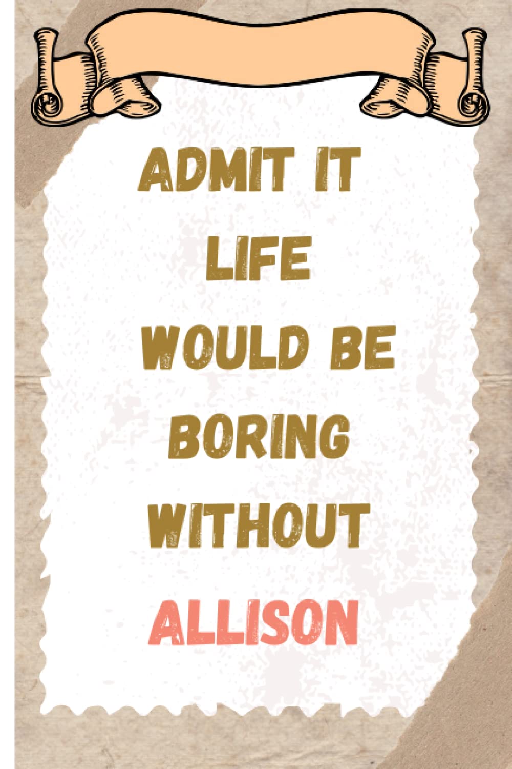 Admit It Life Would Be Boring Without Allison: Personalized Name Journal for Allison| Cute Lined Notebook for Girlfriend, Wife, Daughter, Sister, with Name Allison