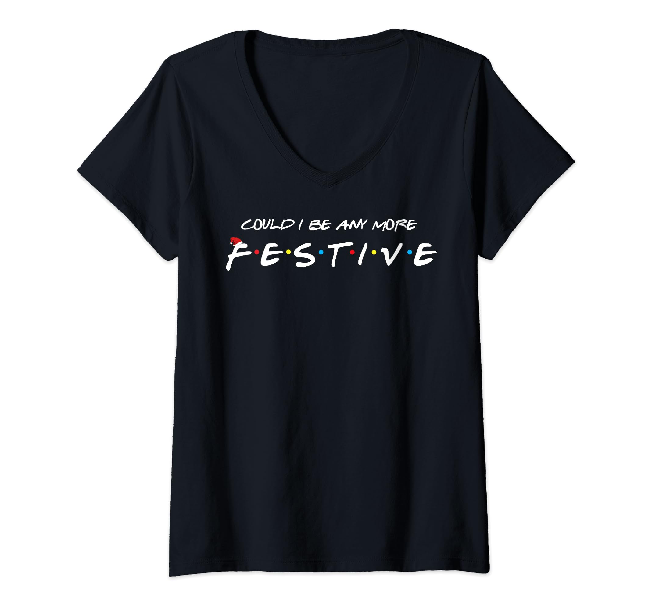 Funny Could I Be Any More Festive Tee ShirtWomens Could I Be Any More Festive V-Neck T-Shirt