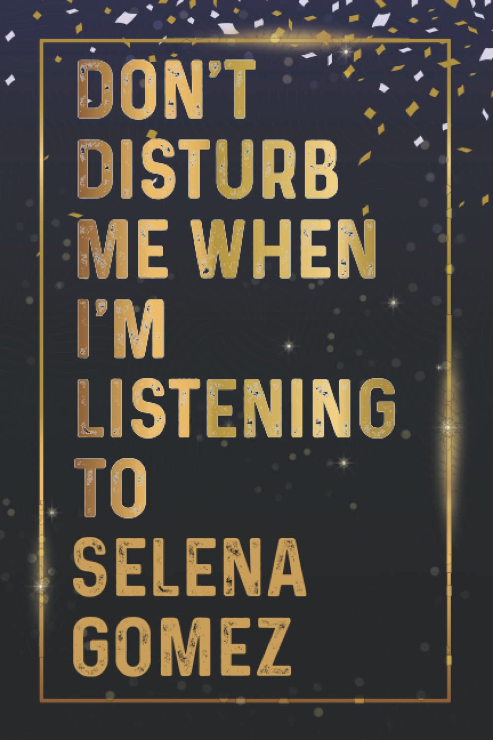 Don't Disturb Me When I'm Listening to Selena Gomez: Journal Birthday Gift Notebook | Selena Gomez Lined Notebook, Journal, Diary, Great Gift Idea for ... | (Composition Book Journal) (6x 9 Inches)