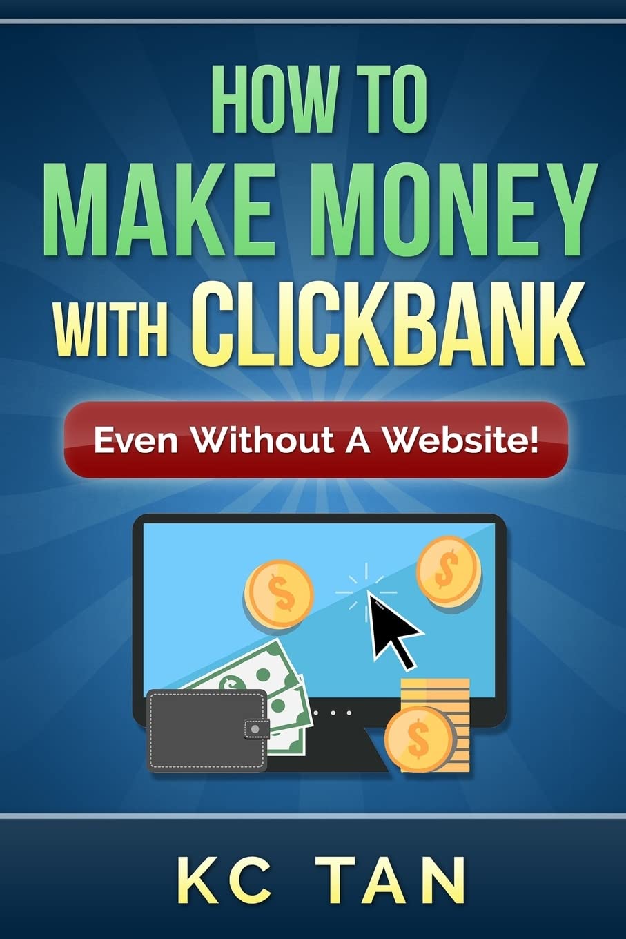 How To Make Money With Clickbank (Even Without A Website) Paperback – April 3, 2015